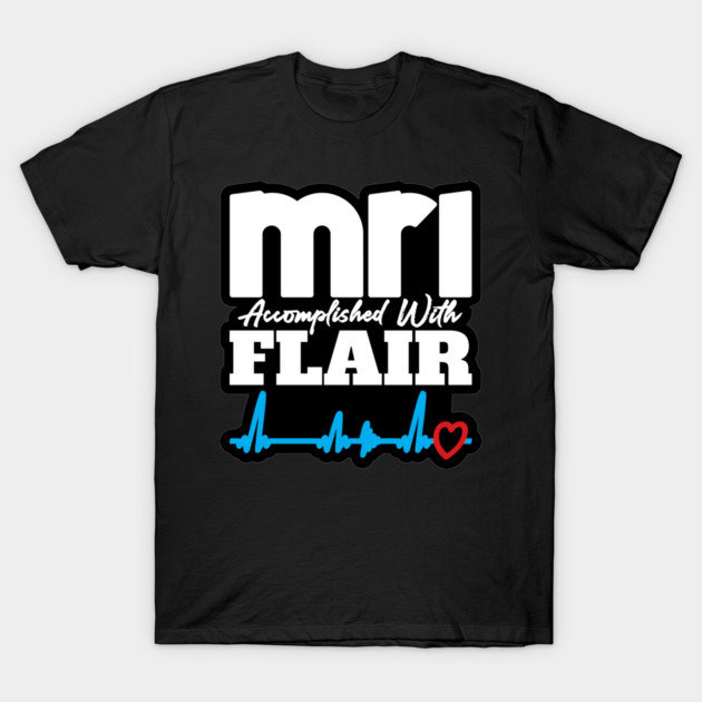 MRI Accomplished with FLAIR T-Shirt by LaughingCoyote