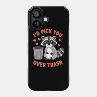 I'd Pick You Over Trash Romantic Sarcasm Valentine's Raccoon Phone Case