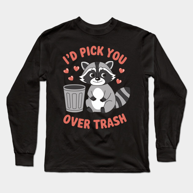 I'd Pick You Over Trash Romantic Sarcasm Valentine's Raccoon Long Sleeve T-Shirt by Anticorporati