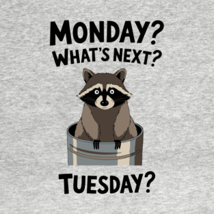 Monday? What's Next? Tuesday? Work Week Job Sarcasm T-Shirt