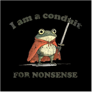 I Am A Conduit For Nonsense Funny Frog Posters and Art