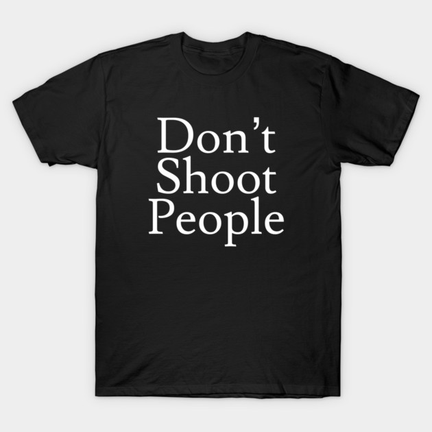 Don't Shoot People T-Shirt by Jaffe World