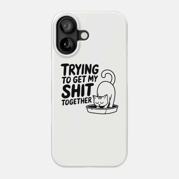 Trying To Get My Shit Together Motivational Cat Humor Pun Phone Case by Anticorporati