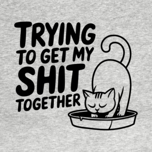 Trying To Get My Shit Together Motivational Cat Humor Pun T-Shirt