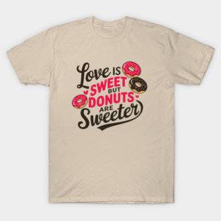 Love Is Sweet But Donuts Are Sweeter Valentine's Foodie Humor T-Shirt