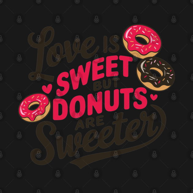 Love Is Sweet But Donuts Are Sweeter Valentine's Foodie Humor by Anticorporati