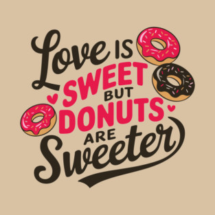 Love Is Sweet But Donuts Are Sweeter Valentine's Foodie Humor T-Shirt