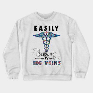 Easily distracted by big veins Funny Nurse Floral Crewneck Sweatshirt