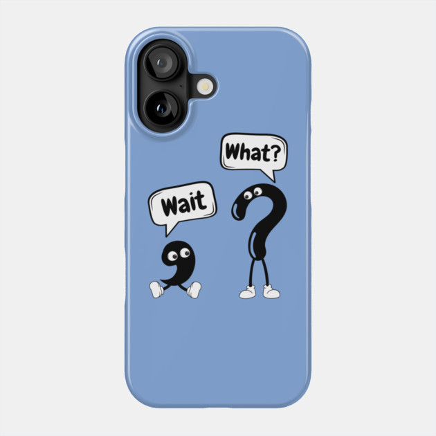 Wait What Funny Phone Case by The WYLD Tribe