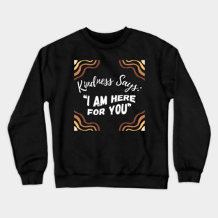 Kindness Says: "I AM HERE FOR YOU" - Dark Crewneck Sweatshirt