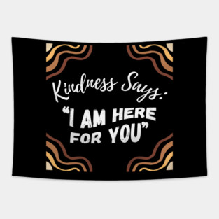 Kindness Says: "I AM HERE FOR YOU" - Dark Tapestry