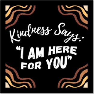 Kindness Says: "I AM HERE FOR YOU" - Dark Posters and Art