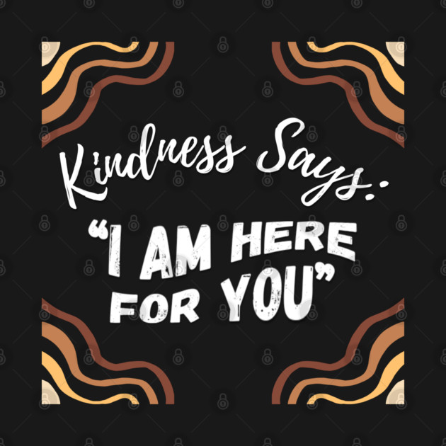 Kindness Says: "I AM HERE FOR YOU" - Dark by Randall McNeely