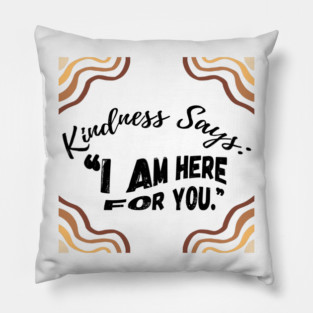 Kindness Says: "I AM HERE FOR YOU" - light Pillow