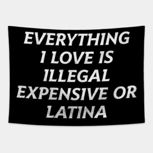 Everything I Love Is Illegal Expensive Or Latina Tapestry