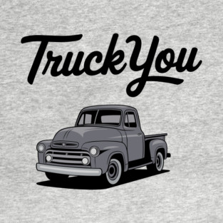 Truck You Retro Pickup Sarcastic Pun Redneck T-Shirt