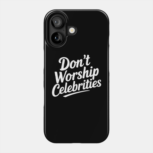 Don't Worship Celebrities Sarcasm Counterculture Phone Case by Anticorporati
