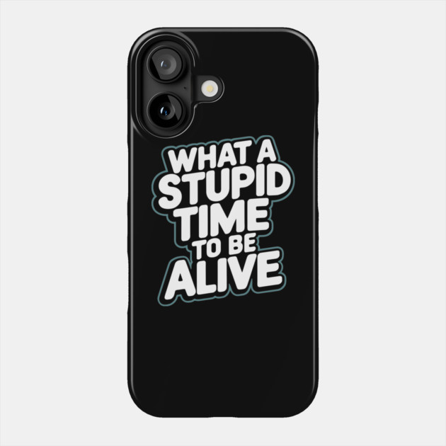 What A Stupid Time To Be Alive Pessimism Phone Case by Anticorporati