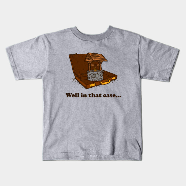 Well In That Case Kids T-Shirt by dumbshirts