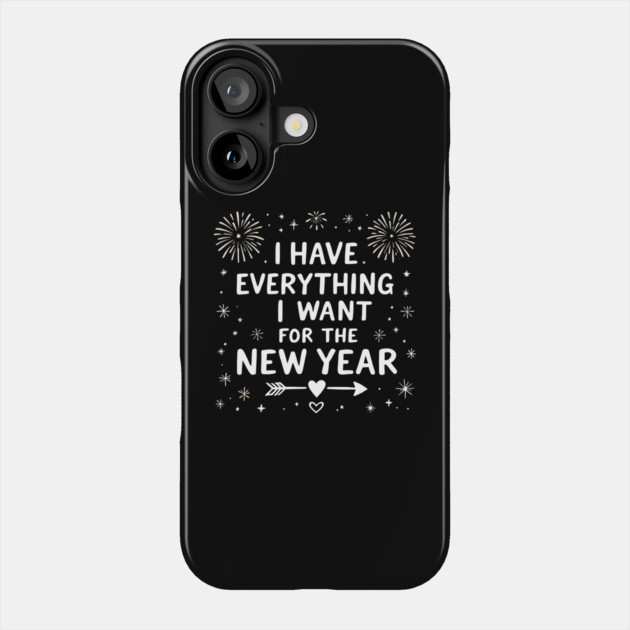 I Have Everything I Want For The New Year Phone Case by MakerMind8.2