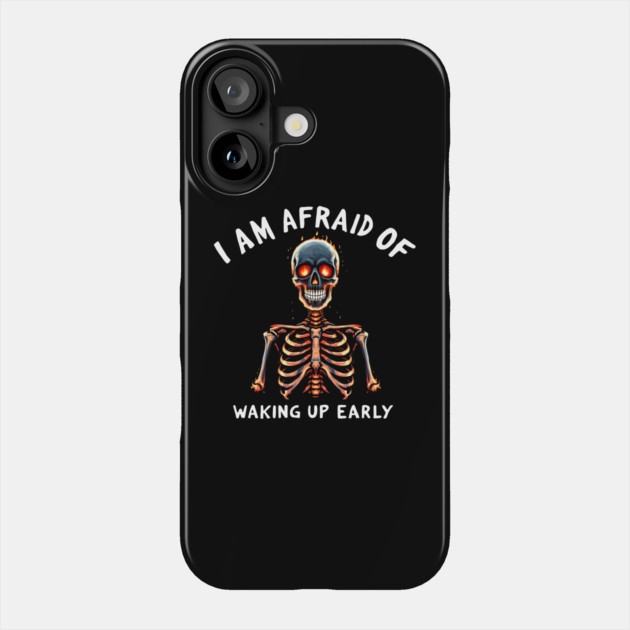 I Am Afraid of Waking Up Early Phone Case by MakerMind8.2