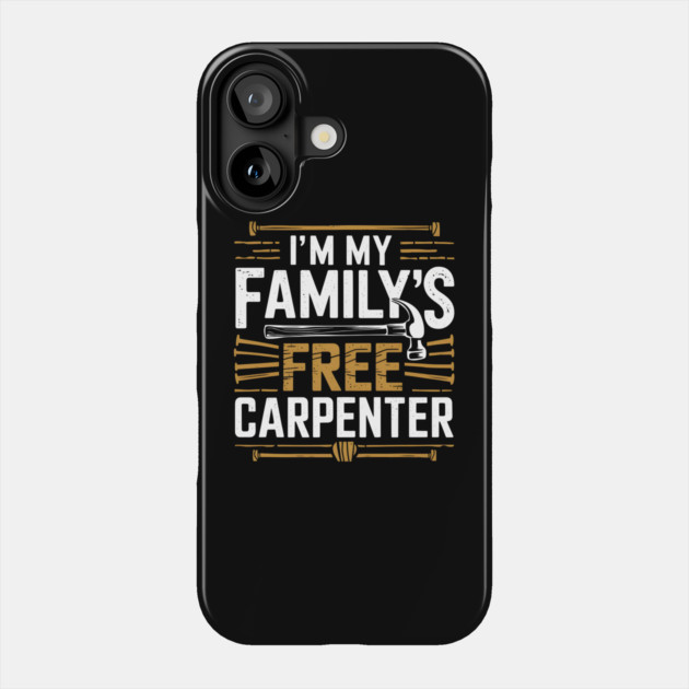 I'm My Family's Free Carpenter Phone Case by MakerMind8.2