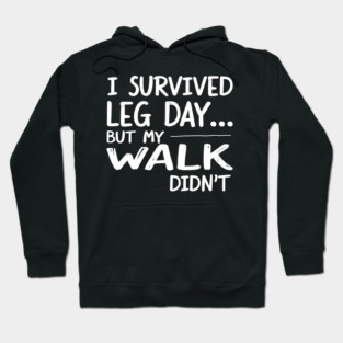 I Survived Leg Day... But My Walk Didn't Hoodie