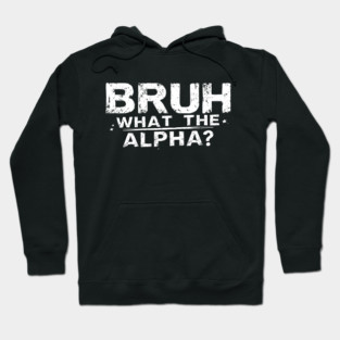 Bruh What the Alpha? Hoodie