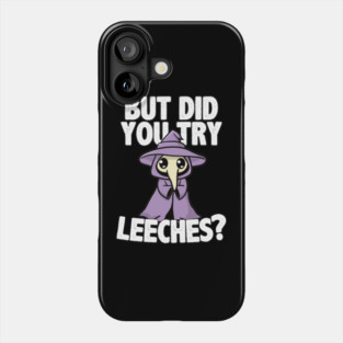 But Did You Try Leeches Phone Case