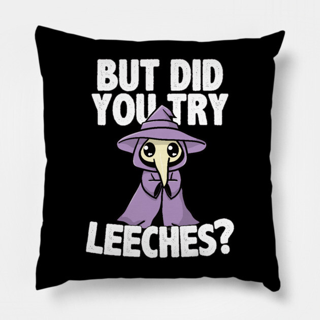 But Did You Try Leeches Pillow by belownormal