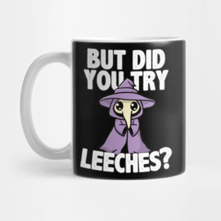 But Did You Try Leeches Mug