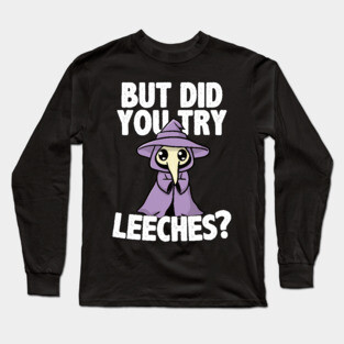 But Did You Try Leeches Long Sleeve T-Shirt