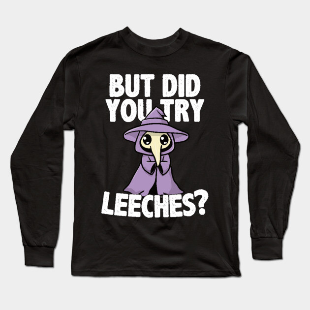 But Did You Try Leeches Long Sleeve T-Shirt by belownormal