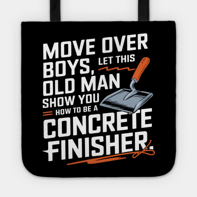 Move Over Boys, Let This Old Man Show You How To Be A Concrete Finisher Tote by MakerMind8.2
