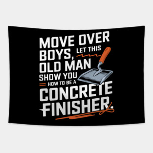 Move Over Boys, Let This Old Man Show You How To Be A Concrete Finisher Tapestry