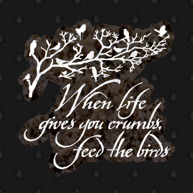 When Life Gives You Crumbs Feed the Birds by LaughingCoyote
