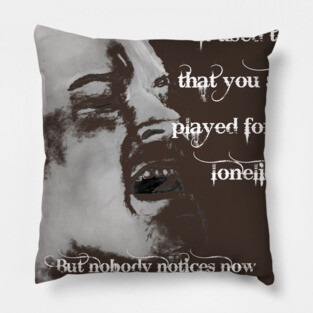 Played for all the Loneliness Pillow