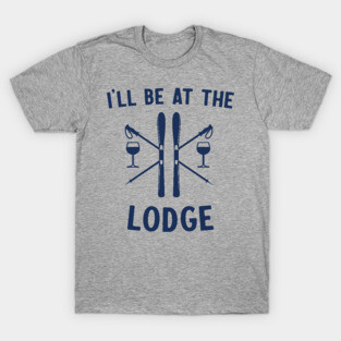 I'll be at lodge T-Shirt