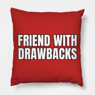 Friends With Drawbacks Pillow