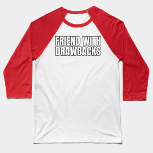 Friends With Drawbacks Baseball T-Shirt
