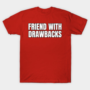 Friends With Drawbacks T-Shirt