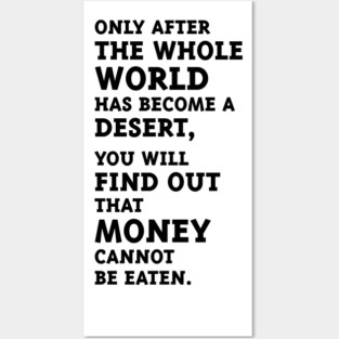 Only after the whole world has become a desert, you will find out that money cannot be eaten. (Black) Posters and Art