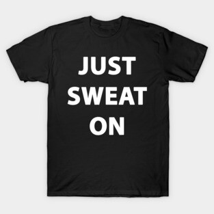 JUST SWEAT ON T-Shirt