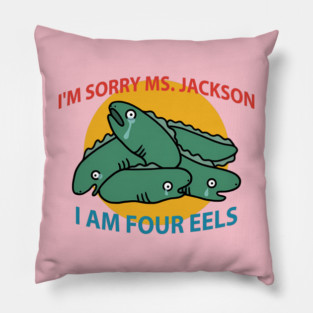 I'm Sorry Ms Jackson I Am Four Eels Pillow