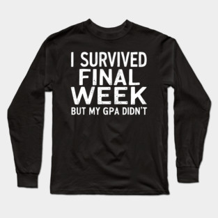 I Survived Finals Week... But My GPA Didn't Long Sleeve T-Shirt
