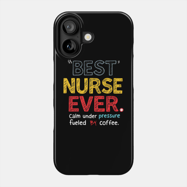 Best Nurse Ever - Calm Under Pressure, Fueled by Coffee Phone Case by MakerMind8.2