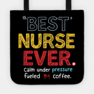 Best Nurse Ever - Calm Under Pressure, Fueled by Coffee Tote