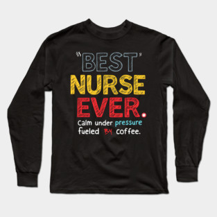Best Nurse Ever - Calm Under Pressure, Fueled by Coffee Long Sleeve T-Shirt