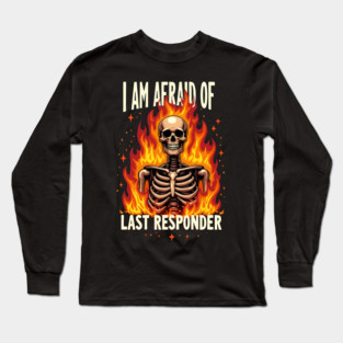 I Am Afraid Of... Last Responder Long Sleeve T-Shirt