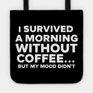 I Survived a Morning Without Coffee... But My Mood Didn't Tote